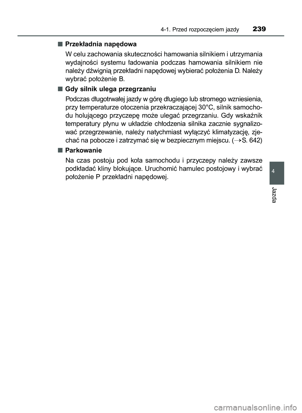 TOYOTA PRIUS 2022  Instrukcja obsługi (in Polish) Przek∏adnia nap´dowa
W celu zachowania skutecznoÊci hamowania silnikiem i utrzymania
wydajnoÊci  systemu  ∏adowania  podczas  hamowania  silnikiem  nie
nale˝y dêwignià przek∏adni nap´dowe