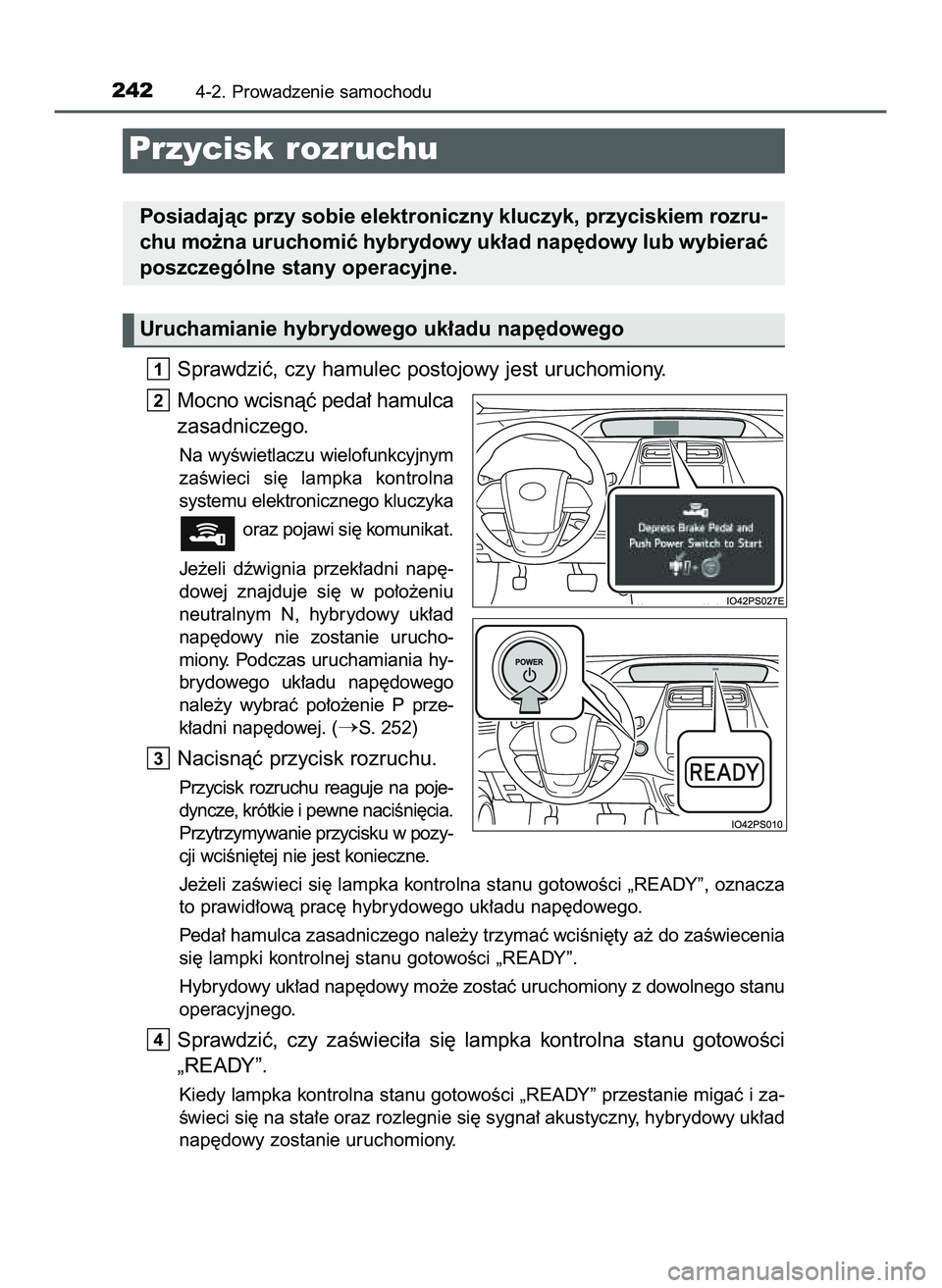 TOYOTA PRIUS 2022  Instrukcja obsługi (in Polish) Sprawdziç, czy hamulec postojowy jest uruchomiony.
Mocno wcisnàç peda∏ hamulca
zasadniczego.
Na wyÊwietlaczu wielofunkcyjnym
zaÊwieci  si´  lampka  kontrolna
systemu elektronicznego kluczyka
o