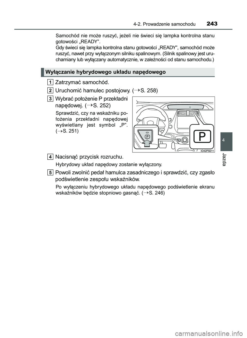 TOYOTA PRIUS 2022  Instrukcja obsługi (in Polish) Samochód nie mo˝e ruszyç, je˝eli nie Êwieci si´ lampka kontrolna stanu
gotowoÊci „READY”.
Gdy Êwieci si´ lampka kontrolna stanu gotowoÊci „READY”, samochód mo˝e
ruszyç, nawet przy
