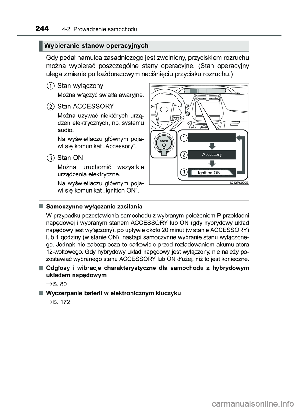 TOYOTA PRIUS 2022  Instrukcja obsługi (in Polish) Gdy peda∏ hamulca zasadniczego jest zwolniony, przyciskiem rozruchu
mo˝na  wybieraç  poszczególne  stany  operacyjne.  (Stan  operacyjny
ulega zmianie po ka˝dorazowym naciÊni´ciu przyciskurozr