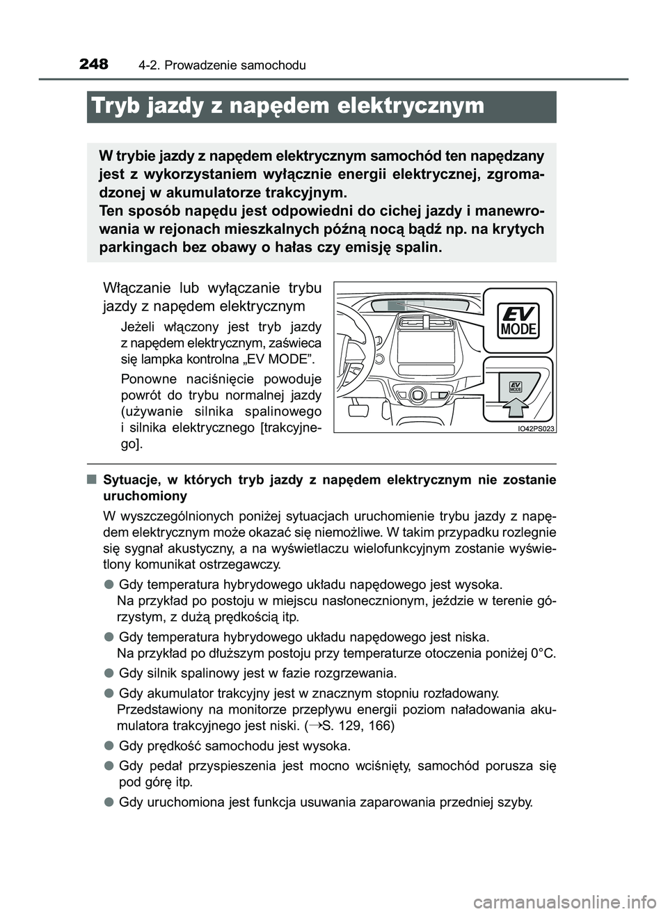 TOYOTA PRIUS 2022  Instrukcja obsługi (in Polish) W∏àczanie  lub  wy∏àczanie  trybu
jazdy z nap´dem elektrycznym
Je˝eli  w∏àczony  jest  tryb  jazdy
z nap´dem elektrycznym, zaÊwieca
si´ lampka kontrolna „EV MODE”.
Ponowne  naciÊni�