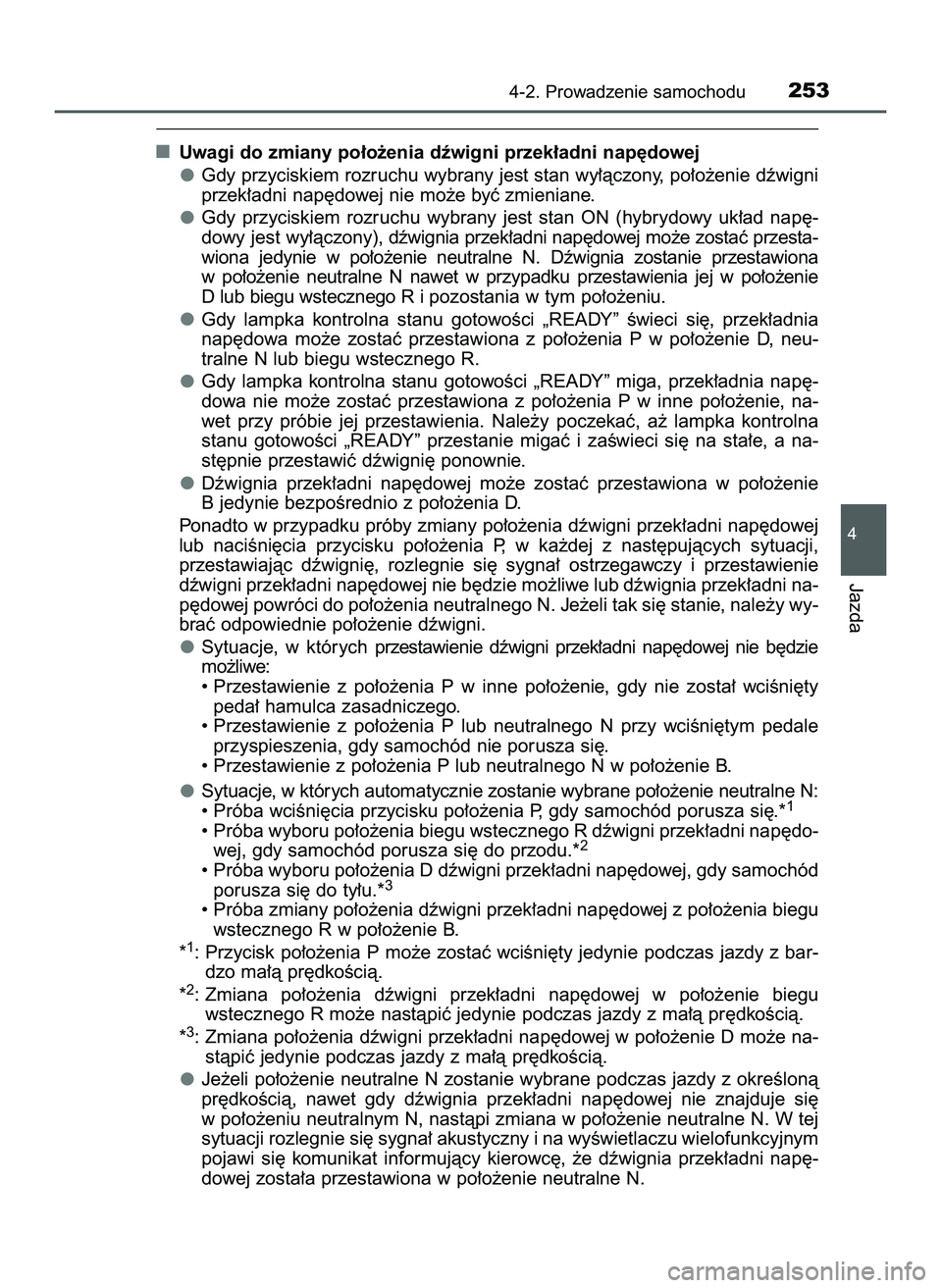 TOYOTA PRIUS 2022  Instrukcja obsługi (in Polish) Uwagi do zmiany po∏o˝enia dêwigni przek∏adni nap´dowej
Gdy przyciskiem rozruchu wybrany jest stan wy∏àczony, po∏o˝enie dêwigni
przek∏adni nap´dowej nie mo˝e byç zmieniane.
Gdy  przy