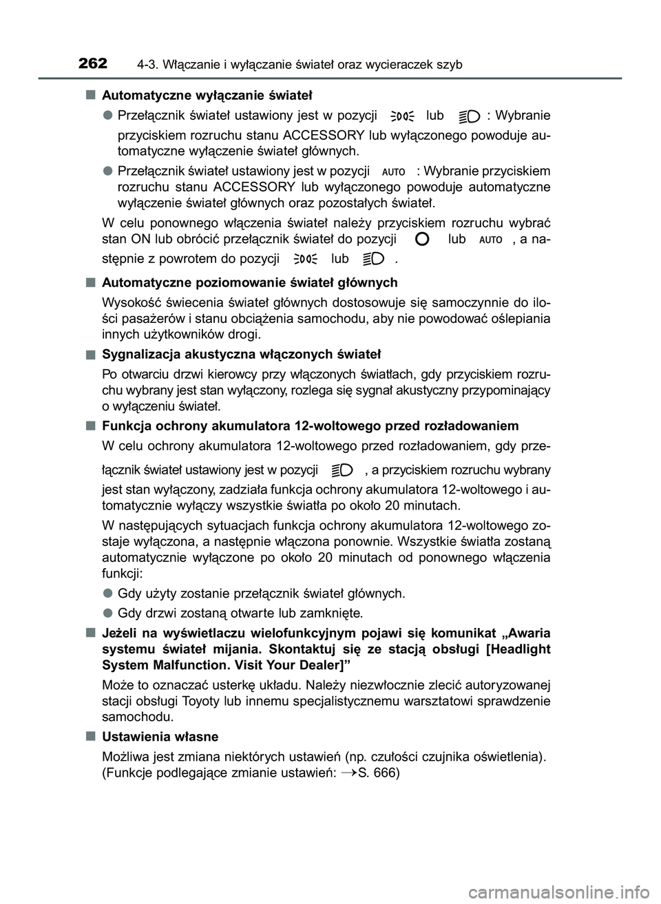 TOYOTA PRIUS 2022  Instrukcja obsługi (in Polish) Automatyczne wy∏àczanie Êwiate∏
Prze∏àcznik  Êwiate∏  ustawiony  jest  w pozycji  lub  :  Wybranie
przyciskiem rozruchu stanu ACCESSORY lub wy∏àczonego powoduje au-
tomatyczne wy∏àcz