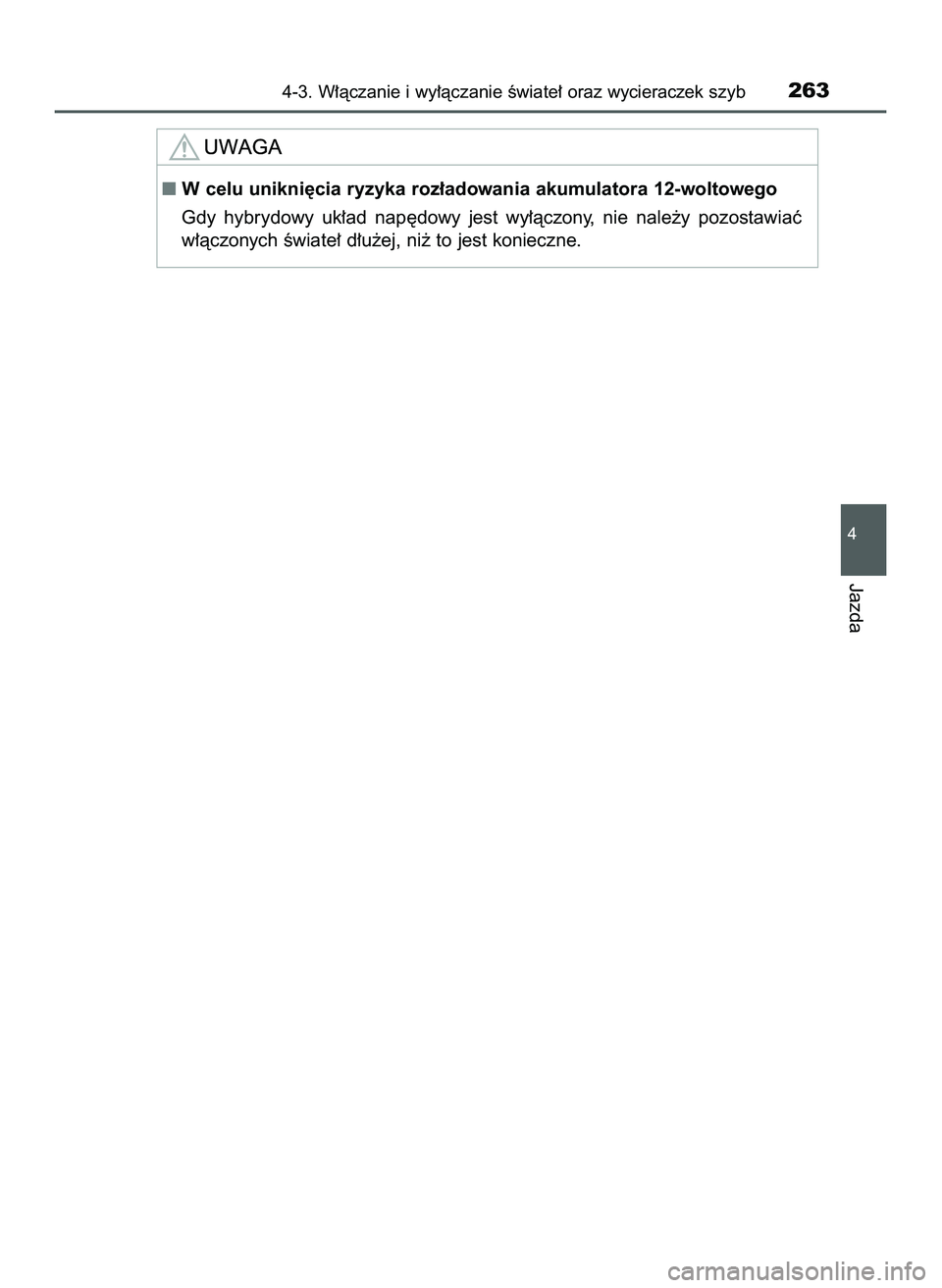 TOYOTA PRIUS 2022  Instrukcja obsługi (in Polish) 4-3. W∏àczanie i wy∏àczanie Êwiate∏ oraz wycieraczek szyb263
4
Jazda
W celu unikni´cia ryzyka roz∏adowania akumulatora 12-woltowego
Gdy  hybrydowy  uk∏ad  nap´dowy  jest  wy∏àczony,