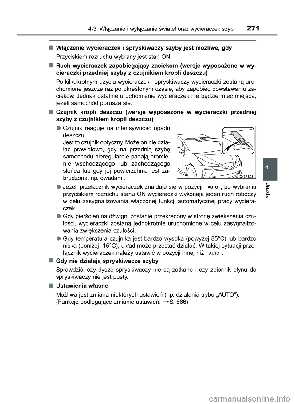 TOYOTA PRIUS 2022  Instrukcja obsługi (in Polish) W∏àczenie wycieraczek i spryskiwaczy szyby jest mo˝liwe, gdy
Przyciskiem rozruchu wybrany jest stan ON.
Ruch  wycieraczek  zapobiegajàcy  zaciekom  (wersje  wyposa˝one  w wy-
cieraczki przedniej