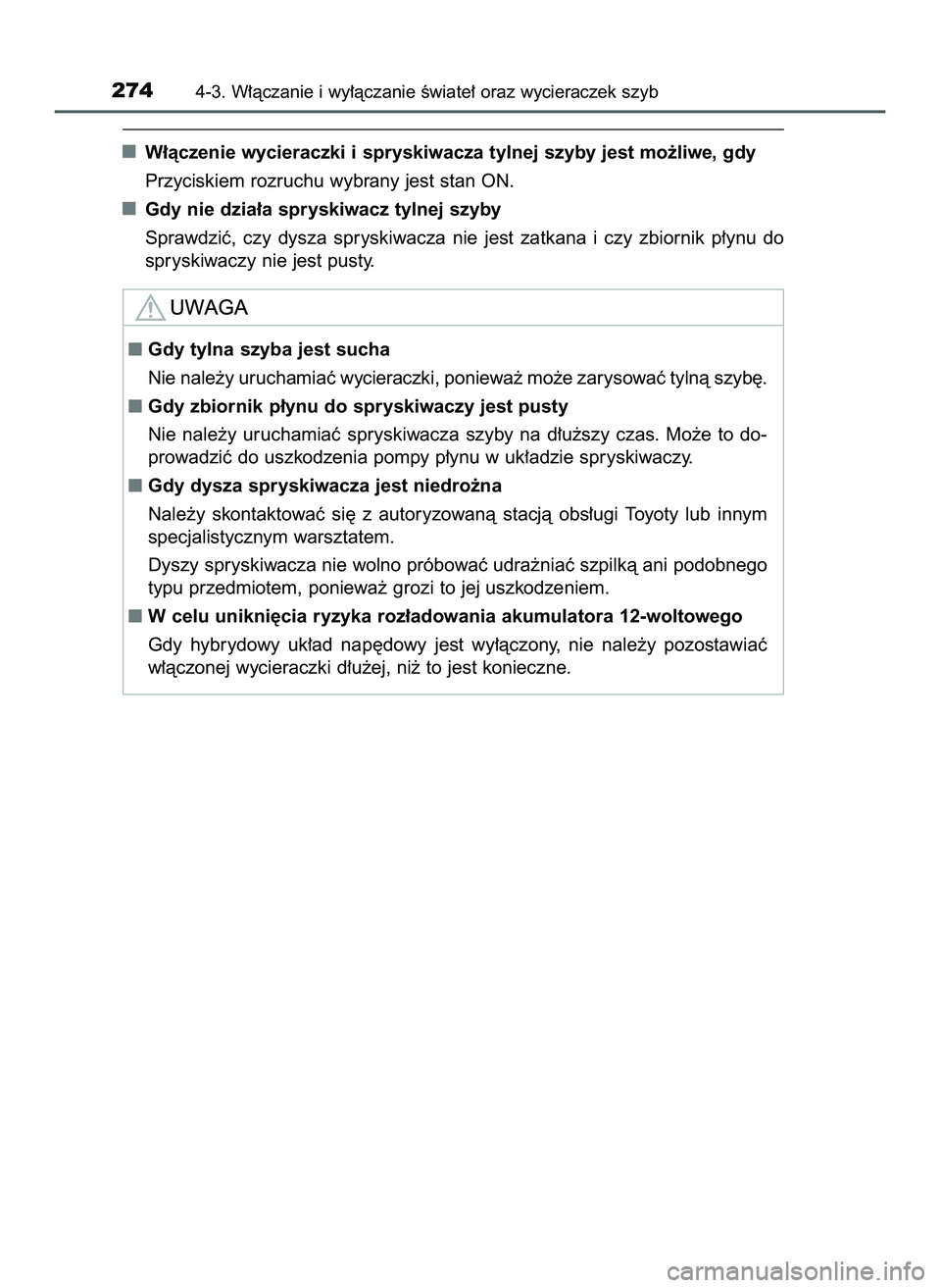 TOYOTA PRIUS 2022  Instrukcja obsługi (in Polish) W∏àczenie wycieraczki i spryskiwacza tylnej szyby jest mo˝liwe, gdy
Przyciskiem rozruchu wybrany jest stan ON.
Gdy nie dzia∏a spryskiwacz tylnej szyby
Sprawdziç,  czy  dysza  spryskiwacza  nie 