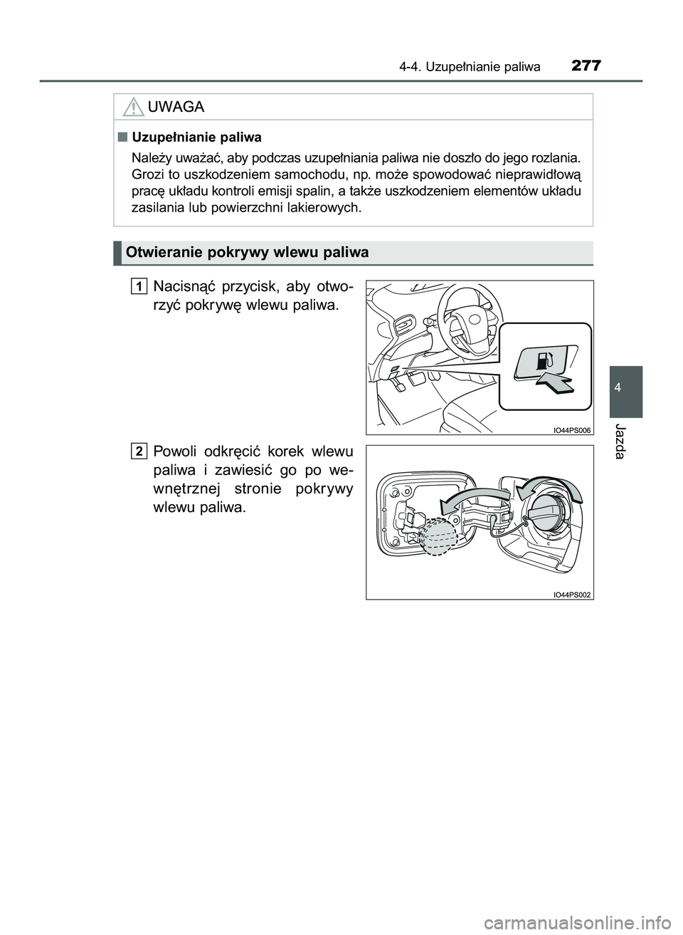 TOYOTA PRIUS 2022  Instrukcja obsługi (in Polish) Nacisnàç  przycisk,  aby  otwo-
rzyç pokryw´ wlewu paliwa.
Powoli  odkr´ciç  korek  wlewu
paliwa  i zawiesiç  go  po  we-
wn´trznej  stronie  pokrywy
wlewu paliwa.
2
1
4-4. Uzupe∏nianie pali