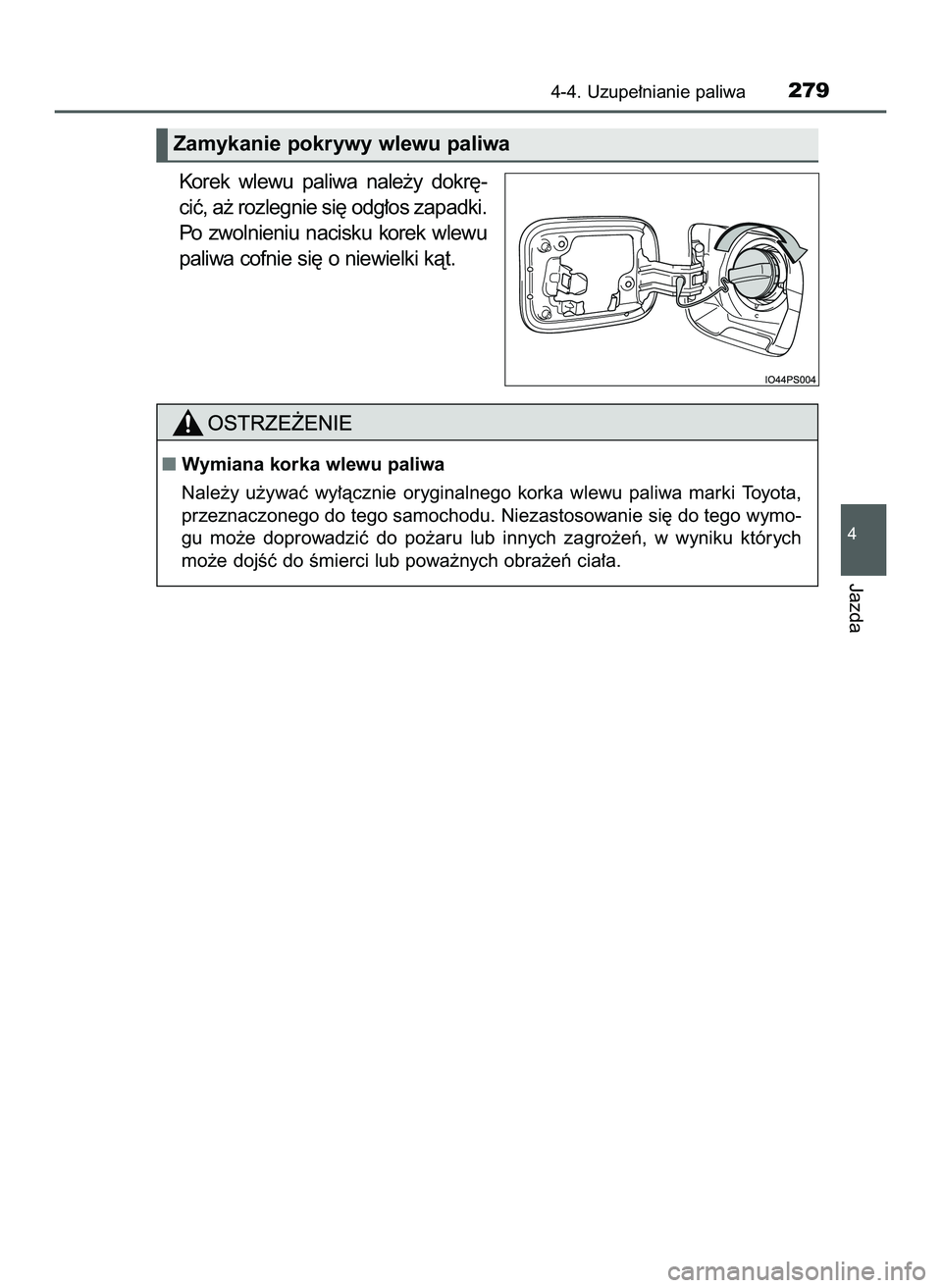TOYOTA PRIUS 2022  Instrukcja obsługi (in Polish) Korek  wlewu  paliwa  nale˝y  dokr´-
ciç, a˝ rozlegnie si´ odg∏os zapadki.
Po  zwolnieniu  nacisku  korek  wlewu
paliwa cofnie si´ o niewielki kàt.
4-4. Uzupe∏nianie paliwa279
4
Jazda
Zamyk