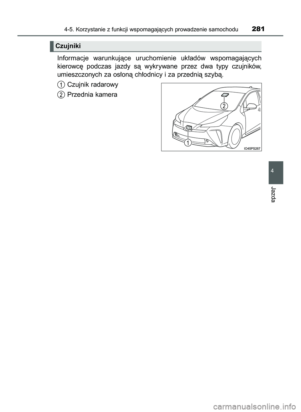 TOYOTA PRIUS 2022  Instrukcja obsługi (in Polish) Informacje  warunkujàce  uruchomienie  uk∏adów  wspomagajàcych
kierowc´  podczas  jazdy  sà  wykrywane  przez  dwa  typy  czujników,
umieszczonych za os∏onà ch∏odnicy i za przednià szyb�