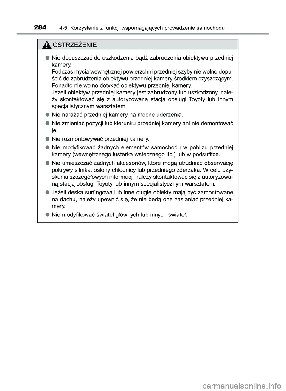 TOYOTA PRIUS 2022  Instrukcja obsługi (in Polish) 2844-5. Korzystanie z funkcji wspomagajàcych prowadzenie samochodu
Nie dopuszczaç do uszkodzenia bàdê zabrudzenia obiektywu przedniej
kamery.
Podczas mycia wewn´trznej powierzchni przedniej szyby