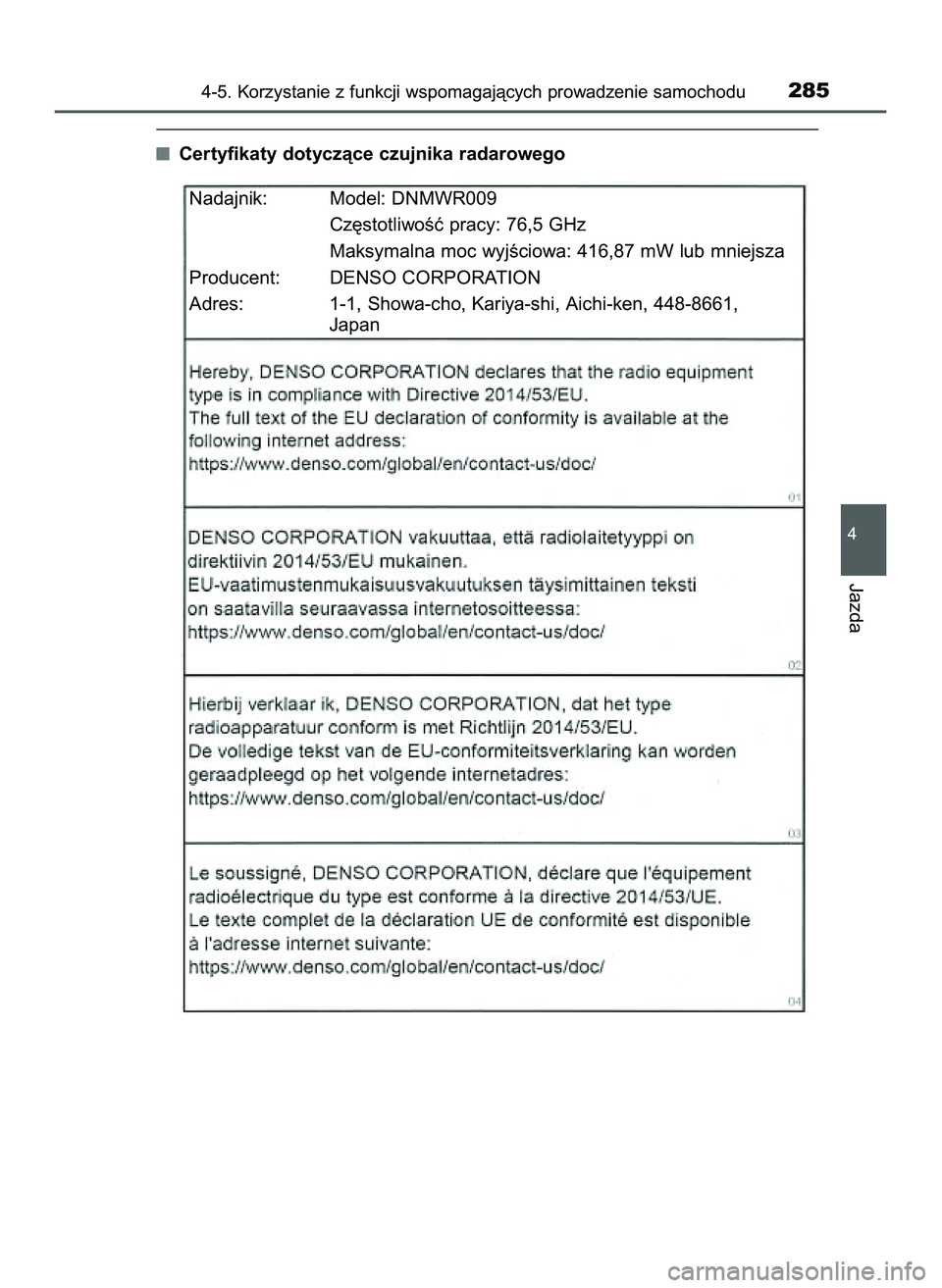TOYOTA PRIUS 2022  Instrukcja obsługi (in Polish) Certyfikaty dotyczàce czujnika radarowego
4-5. Korzystanie z funkcji wspomagajàcych prowadzenie samochodu285
4
Jazda
Nadajnik: Model: DNMWR009
Cz´stotliwoÊç pracy: 76,5 GHz
Maksymalna moc wyjÊci