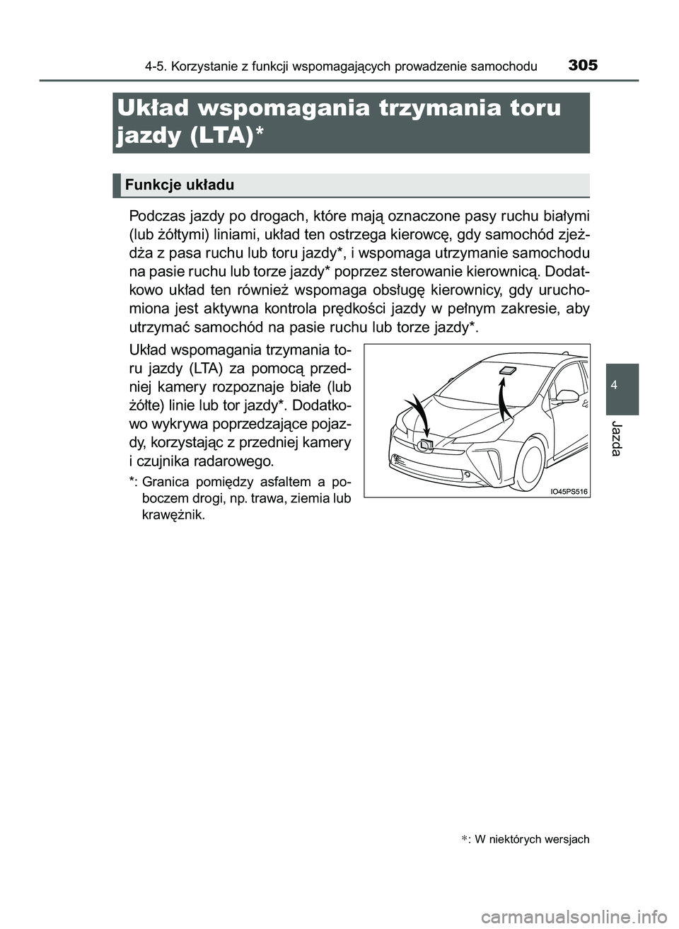 TOYOTA PRIUS 2022  Instrukcja obsługi (in Polish) Podczas jazdy po drogach, które majà oznaczone pasy ruchu bia∏ymi
(lub ˝ó∏tymi) liniami, uk∏ad ten ostrzega kierowc´, gdy samochód zje˝-
d˝a z pasa ruchu lub toru jazdy*, i wspomaga utrz