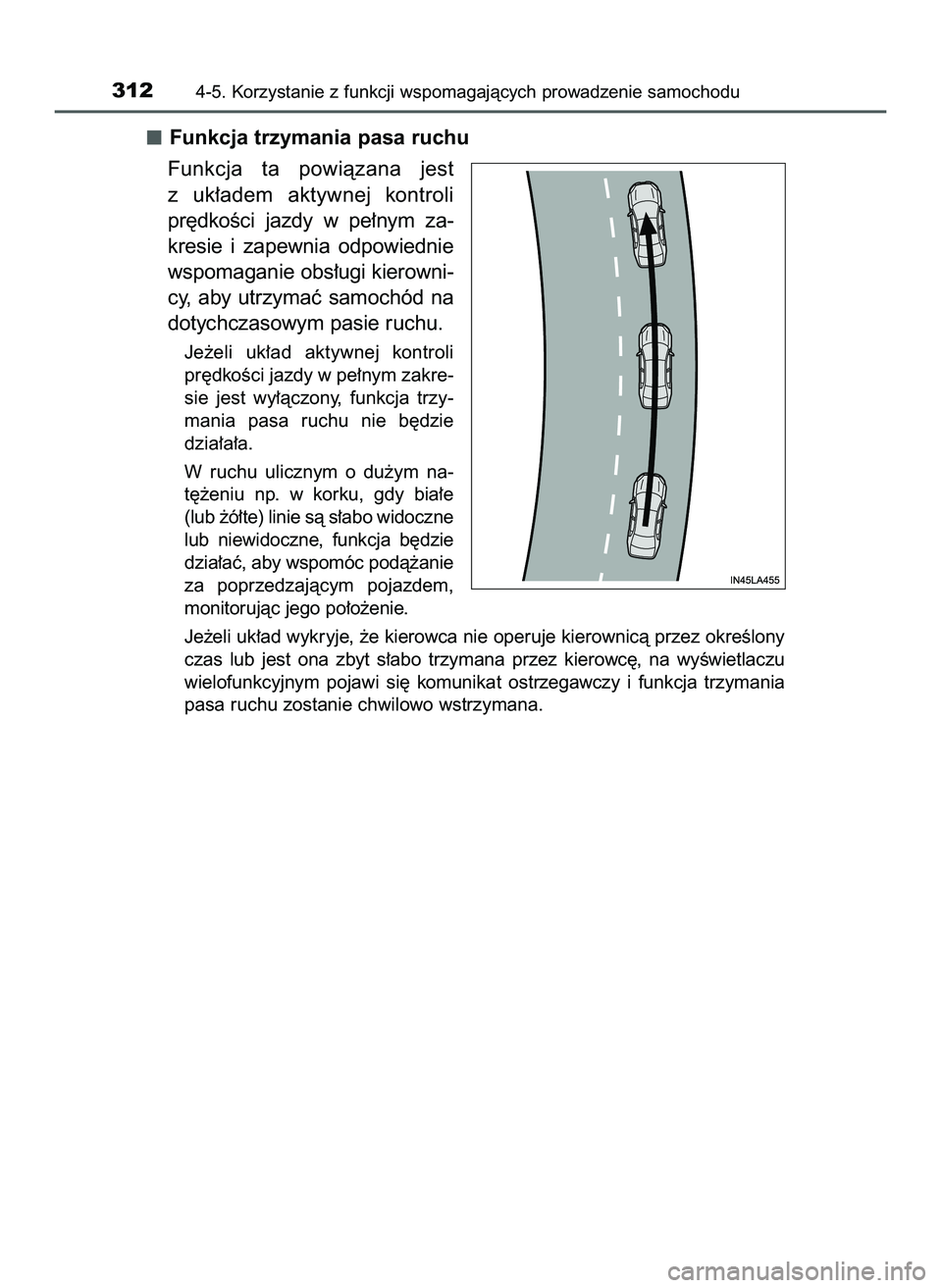 TOYOTA PRIUS 2022  Instrukcja obsługi (in Polish) Funkcja trzymania pasa ruchu
Funkcja  ta  powiàzana  jest
z uk∏adem  aktywnej  kontroli
pr´dkoÊci  jazdy  w pe∏nym  za-
kresie  i zapewnia  odpowiednie
wspomaganie obs∏ugi kierowni-
cy,  aby 