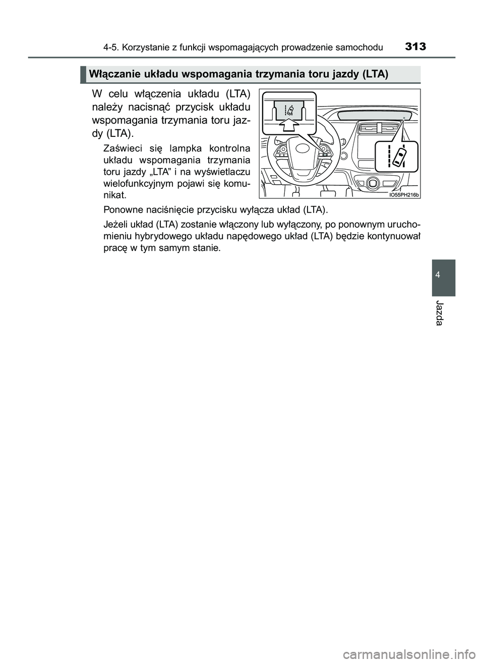 TOYOTA PRIUS 2022  Instrukcja obsługi (in Polish) W celu  w∏àczenia  uk∏adu  (LTA)
nale˝y  nacisnàç  przycisk  uk∏adu
wspomagania  trzymania  toru  jaz-
dy (LTA).
ZaÊwieci  si´  lampka  kontrolna
uk∏adu  wspomagania  trzymania
toru  jaz