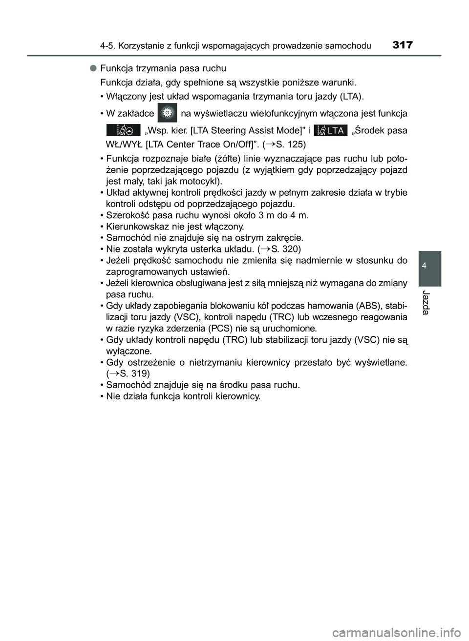 TOYOTA PRIUS 2022  Instrukcja obsługi (in Polish) Funkcja trzymania pasa ruchu
Funkcja dzia∏a, gdy spe∏nione sà wszystkie poni˝sze warunki.
• W∏àczony jest uk∏ad wspomagania trzymania toru jazdy (LTA).
• W zak∏adce  na wyÊwietlaczu 