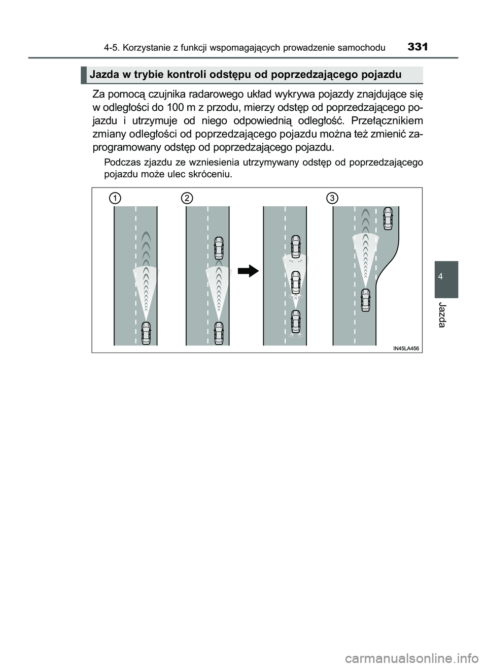 TOYOTA PRIUS 2022  Instrukcja obsługi (in Polish) Za pomocà czujnika radarowego uk∏ad wykrywa pojazdy znajdujàce si´
w odleg∏oÊci do 100 m z przodu, mierzy odst´p od poprzedzajàcego po-
jazdu  i utrzymuje  od  niego  odpowiednià  odleg∏o