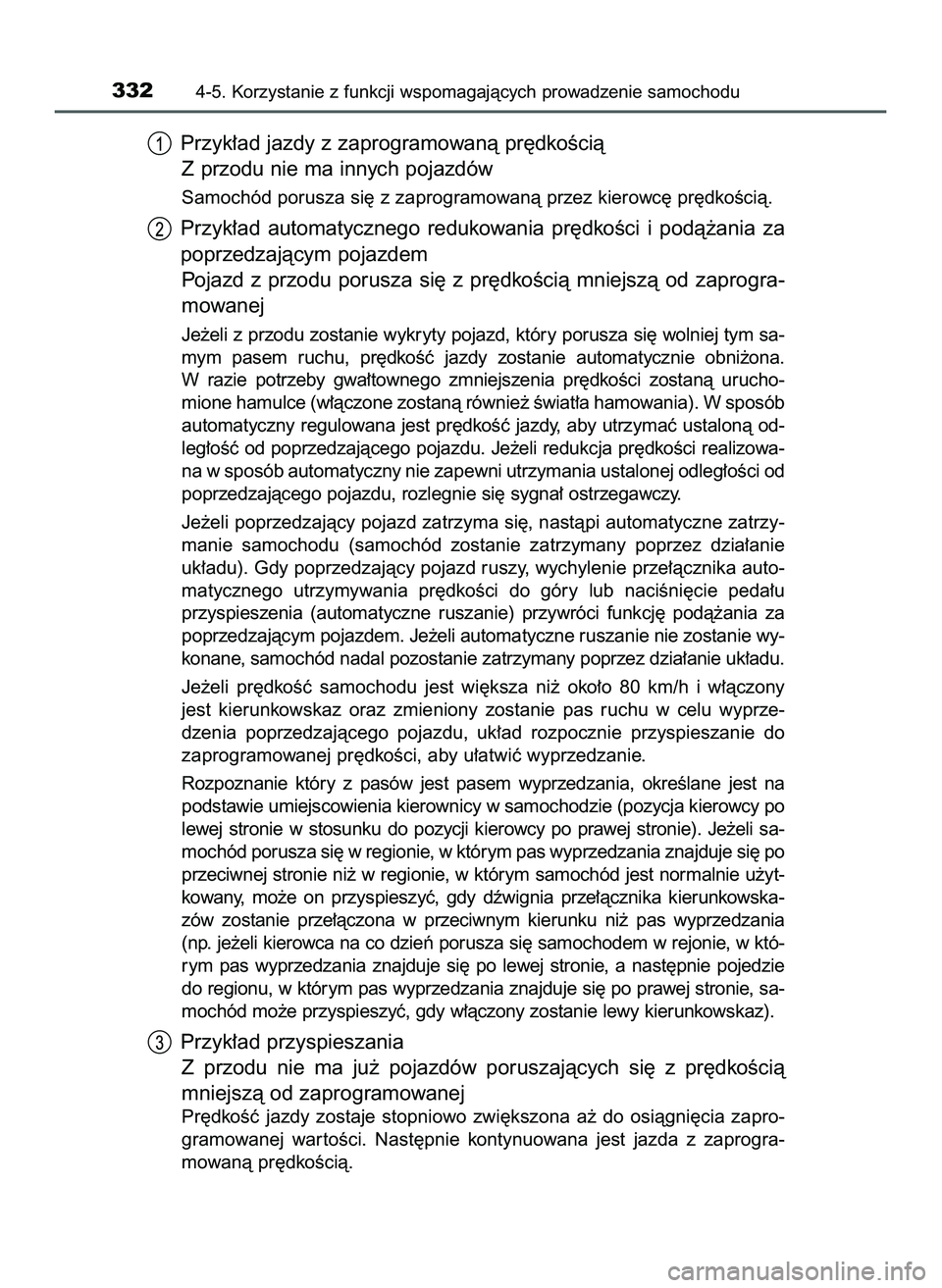 TOYOTA PRIUS 2022  Instrukcja obsługi (in Polish) Przyk∏ad jazdy z zaprogramowanà pr´dkoÊcià
Z przodu nie ma innych pojazdów
Samochód porusza si´ z zaprogramowanà przez kierowc´ pr´dkoÊcià.
Przyk∏ad  automatycznego  redukowania  pr´d