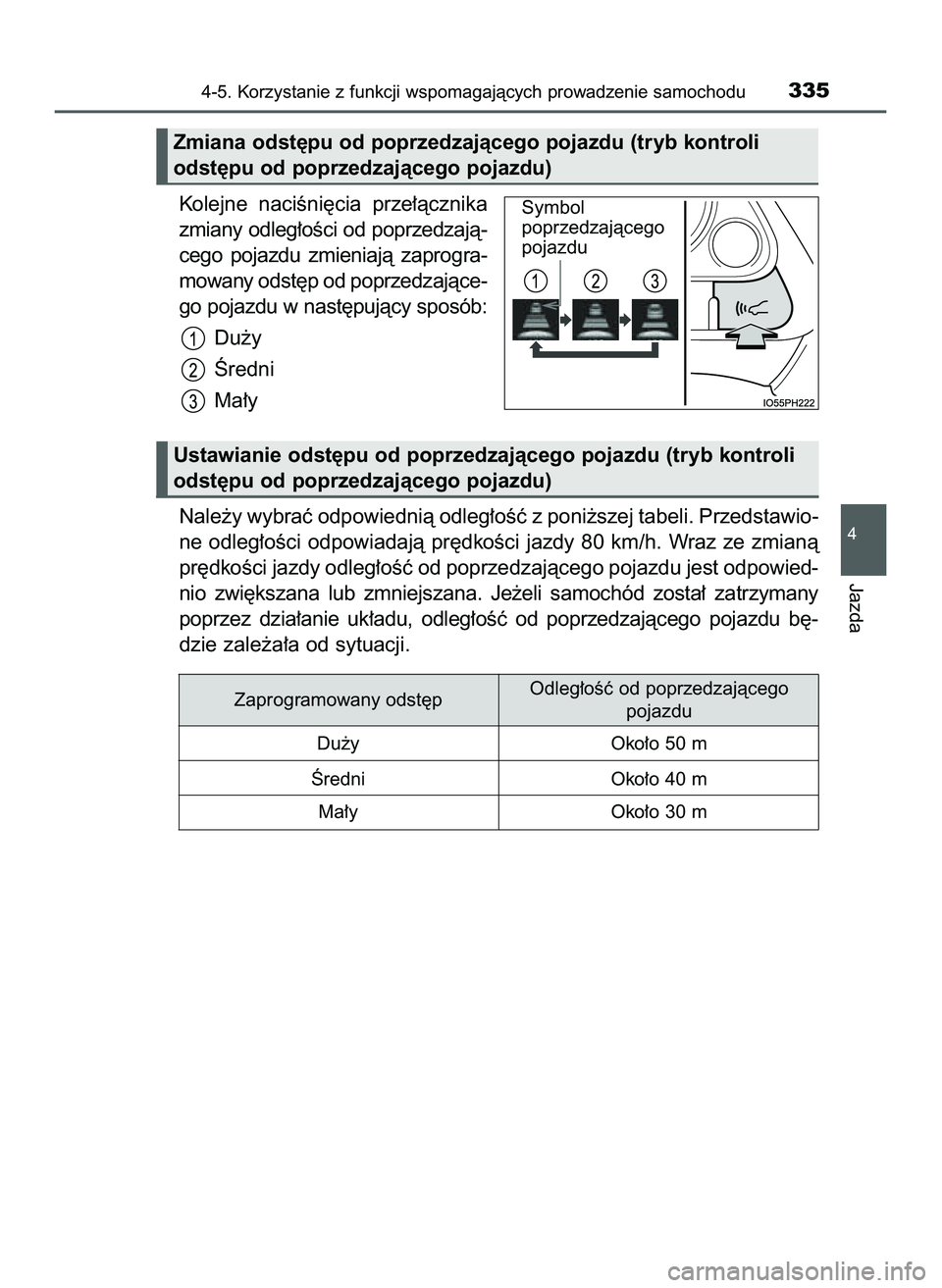 TOYOTA PRIUS 2022  Instrukcja obsługi (in Polish) Kolejne  naciÊni´cia  prze∏àcznika
zmiany odleg∏oÊci od poprzedzajà-
cego  pojazdu  zmieniajà  zaprogra-
mowany odst´p od poprzedzajàce-
go pojazdu w nast´pujàcy sposób:
Du˝y
Âredni
M