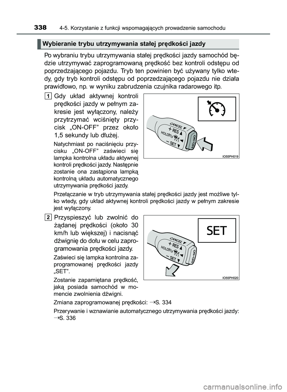 TOYOTA PRIUS 2022  Instrukcja obsługi (in Polish) Po wybraniu trybu utrzymywania sta∏ej pr´dkoÊci jazdy samochód b´-
dzie  utrzymywaç  zaprogramowanà  pr´dkoÊç  bez  kontroli  odst´pu  od
poprzedzajàcego  pojazdu.  Tryb  ten  powinien  b