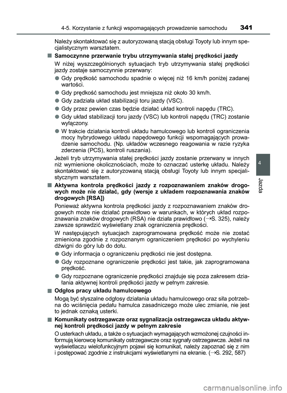 TOYOTA PRIUS 2022  Instrukcja obsługi (in Polish) Nale˝y skontaktowaç si´ z autoryzowanà stacjà obs∏ugi Toyoty lub innym spe-
cjalistycznym warsztatem.
Samoczynne przerwanie trybu utrzymywania sta∏ej pr´dkoÊci jazdy
W ni˝ej  wyszczególni
