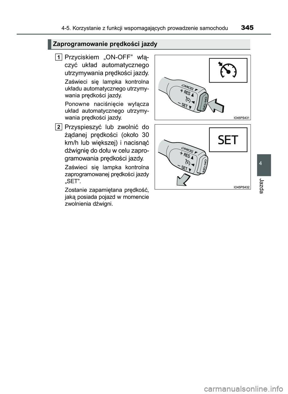 TOYOTA PRIUS 2022  Instrukcja obsługi (in Polish) Przyciskiem  „ON-OFF”  w∏à-
czyç  uk∏ad  automatycznego
utrzymywania pr´dkoÊci jazdy.
ZaÊwieci  si´  lampka  kontrolna
uk∏adu automatycznego utrzymy-
wania pr´dkoÊci jazdy.
Ponowne  
