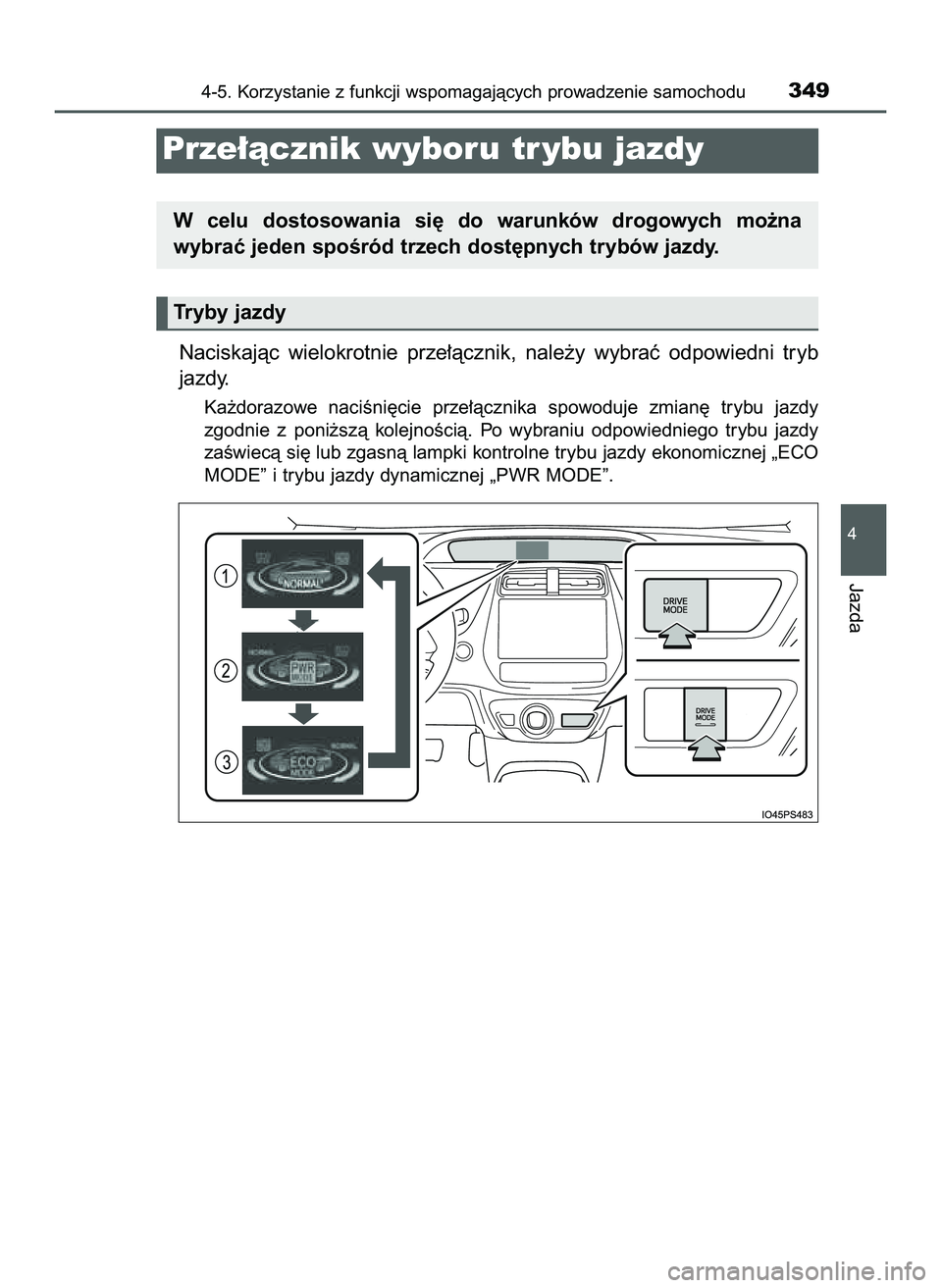 TOYOTA PRIUS 2022  Instrukcja obsługi (in Polish) Naciskajàc  wielokrotnie  prze∏àcznik,  nale˝y  wybraç  odpowiedni  tryb
jazdy.
Ka˝dorazowe  naciÊni´cie  prze∏àcznika  spowoduje  zmian´  trybu  jazdy
zgodnie  z poni˝szà  kolejnoÊci�