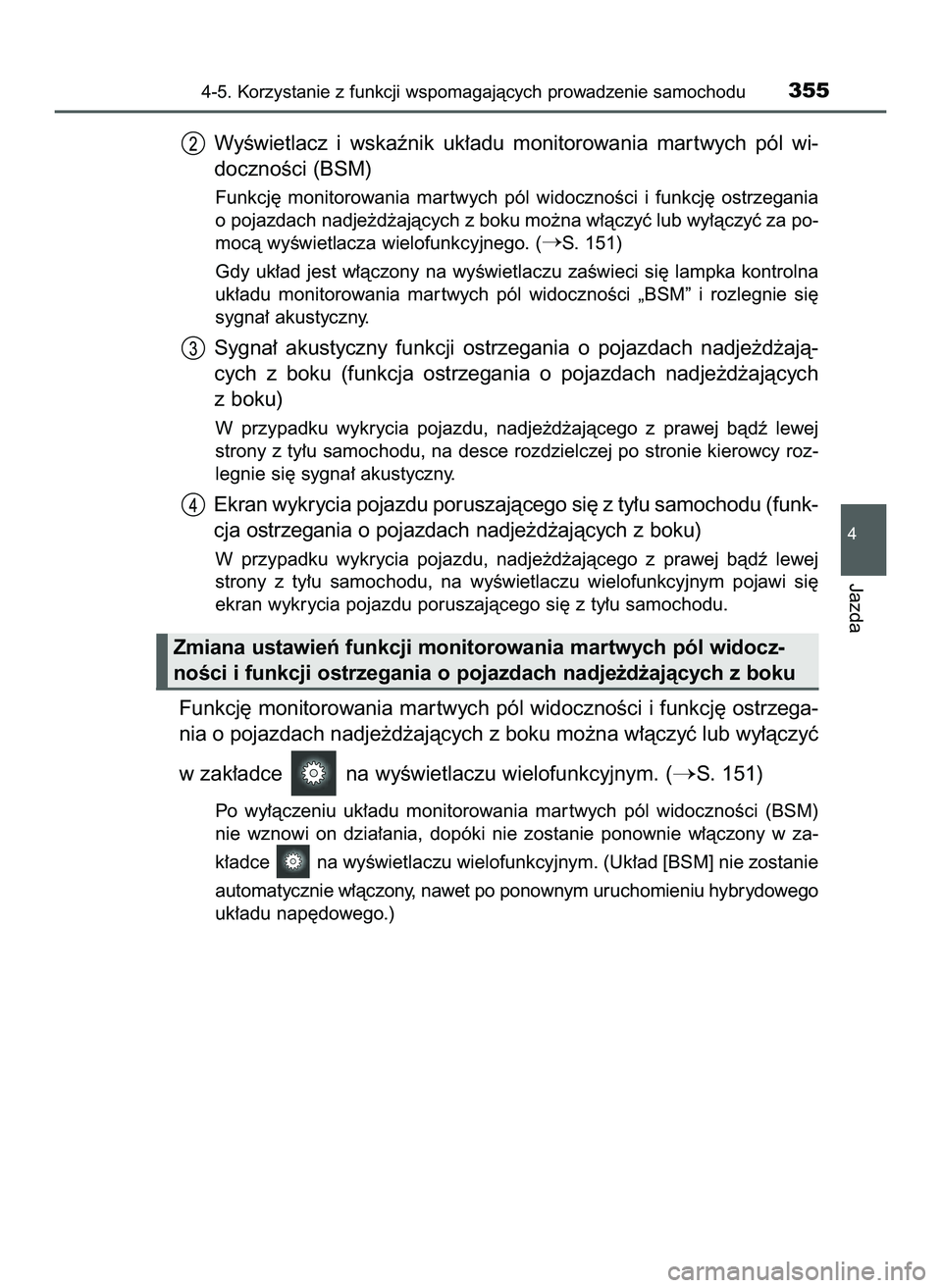 TOYOTA PRIUS 2022  Instrukcja obsługi (in Polish) WyÊwietlacz  i wskaênik  uk∏adu  monitorowania  mar twych  pól  wi-
docznoÊci (BSM)
Funkcj´  monitorowania  mar twych  pól  widocznoÊci  i funkcj´  ostrzegania
o pojazdach nadje˝d˝ajàcych