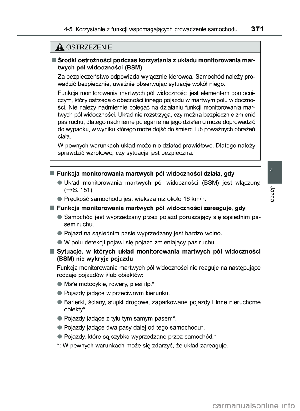 TOYOTA PRIUS 2022  Instrukcja obsługi (in Polish) Funkcja monitorowania martwych pól widocznoÊci dzia∏a, gdy
Uk∏ad  monitorowania  mar twych  pól  widocznoÊci  (BSM)  jest  w∏àczony.
(
S. 151)
Pr´dkoÊç samochodu jest wi´ksza ni˝ oko�