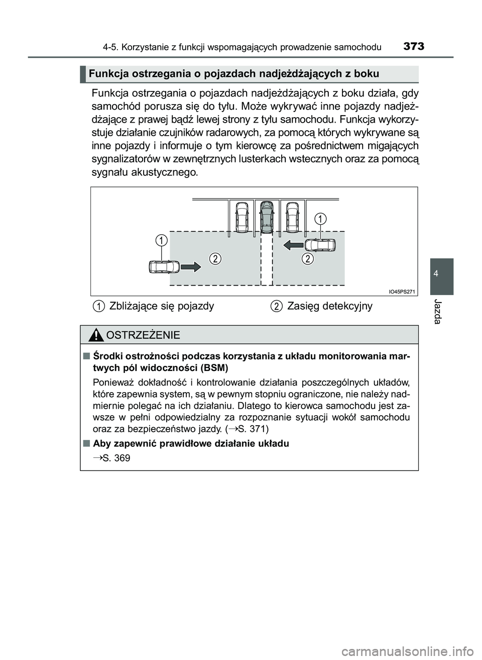 TOYOTA PRIUS 2022  Instrukcja obsługi (in Polish) Funkcja ostrzegania o pojazdach nadje˝d˝ajàcych z boku dzia∏a, gdy
samochód  porusza  si´  do  ty∏u.  Mo˝e  wykrywaç  inne  pojazdy  nadje˝-
d˝ajàce z prawej bàdê lewej strony z ty∏u
