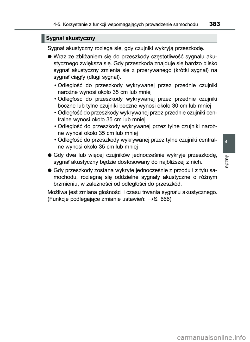 TOYOTA PRIUS 2022  Instrukcja obsługi (in Polish) Sygna∏ akustyczny rozlega si´, gdy czujniki wykryjà przeszkod´.
Wraz  ze  zbli˝aniem  si´  do  przeszkody  cz´stotliwoÊç  sygna∏u  aku-
stycznego zwi´ksza si´. Gdy przeszkoda znajduje si