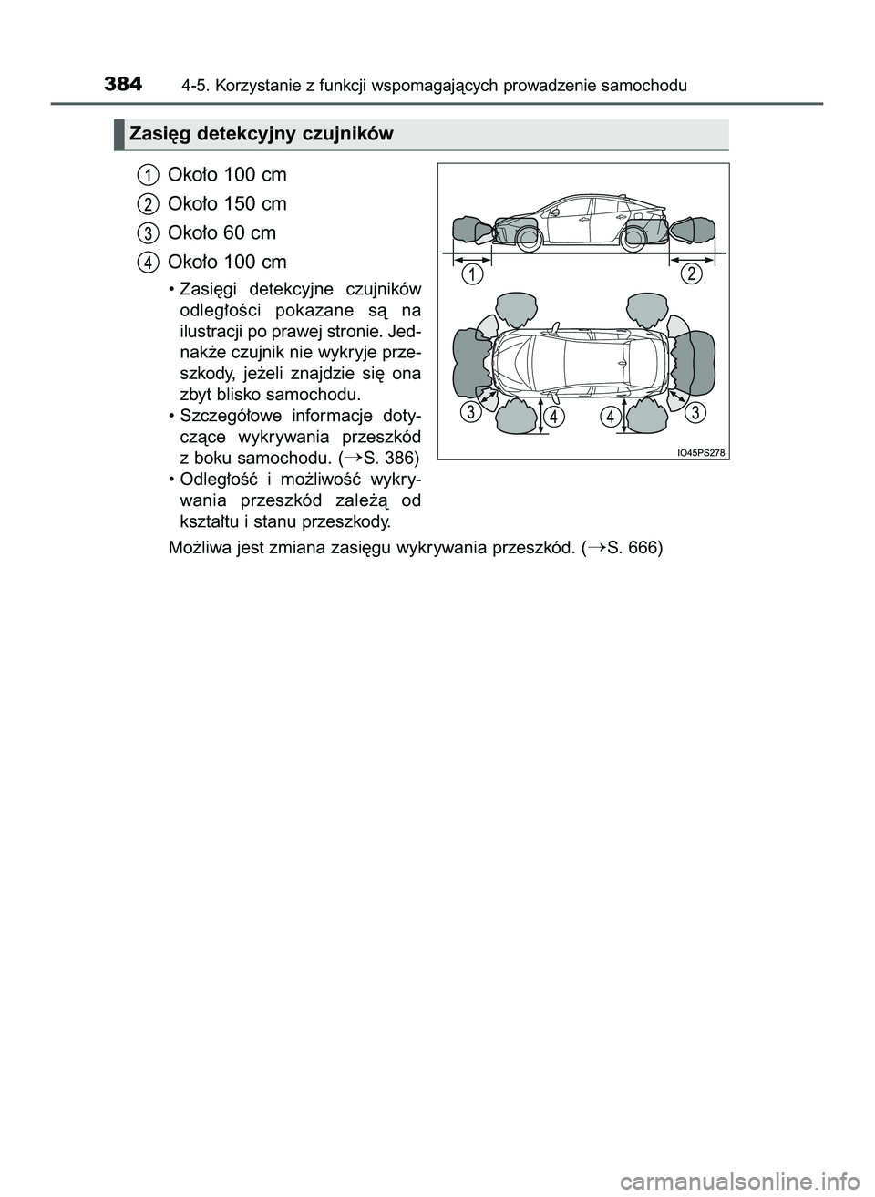 TOYOTA PRIUS 2022  Instrukcja obsługi (in Polish) Oko∏o 100 cm
Oko∏o 150 cm
Oko∏o 60 cm
Oko∏o 100 cm
• Zasi´gi  detekcyjne  czujników
odleg∏oÊci  pokazane  sà  na
ilustracji po prawej stronie. Jed-
nak˝e czujnik nie wykryje prze-
szk