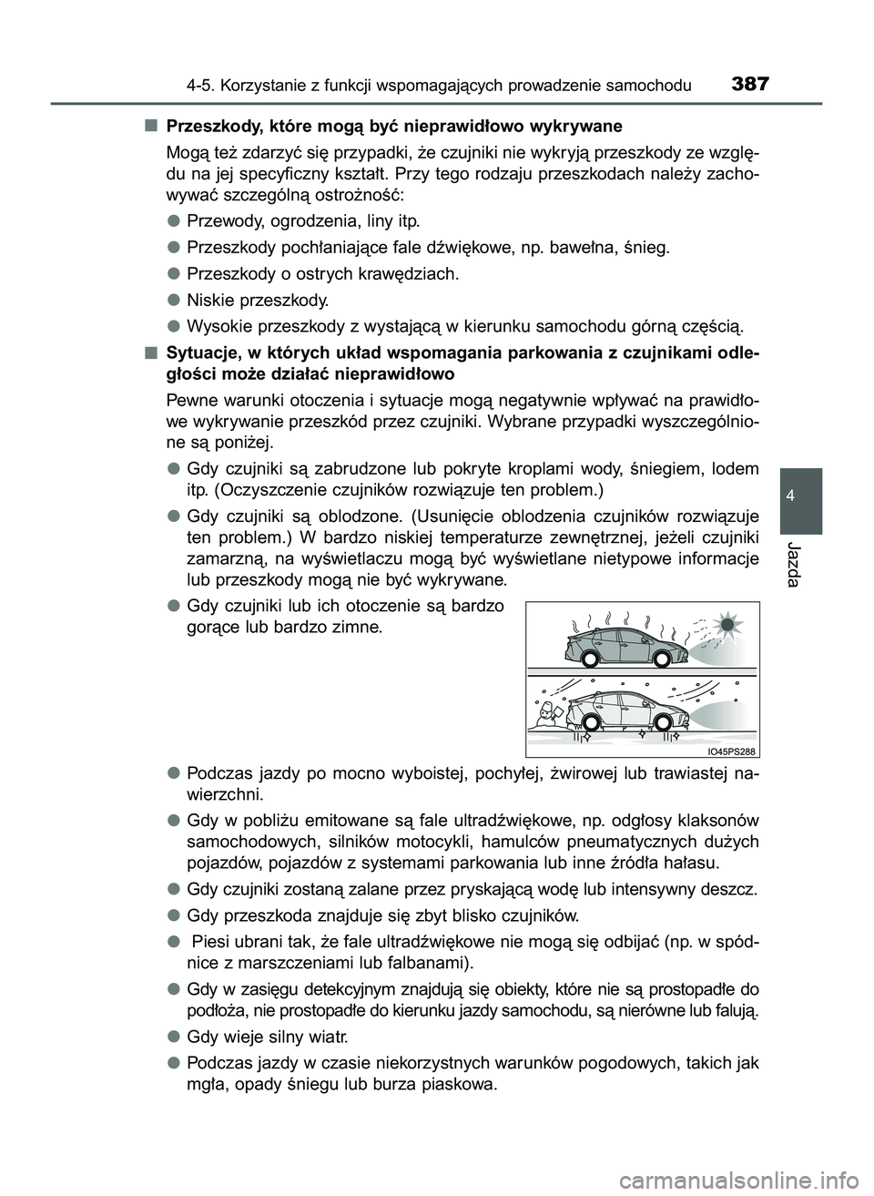 TOYOTA PRIUS 2022  Instrukcja obsługi (in Polish) Przeszkody, które mogà byç nieprawid∏owo wykrywane
Mogà te˝ zdarzyç si´ przypadki, ˝e czujniki nie wykryjà przeszkody ze wzgl´-
du  na  jej  specyficzny  kszta∏t.  Przy  tego  rodzaju  p