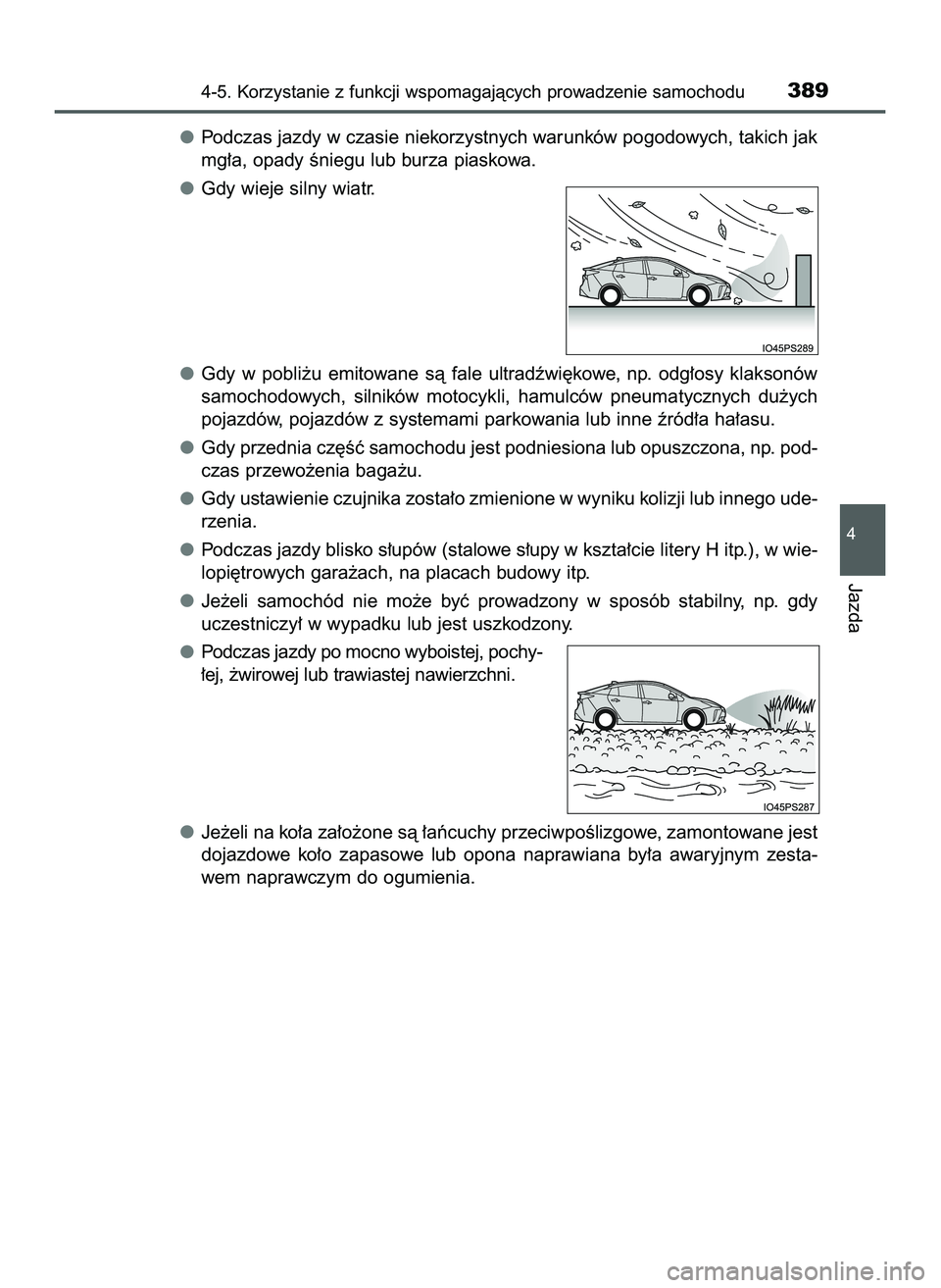 TOYOTA PRIUS 2022  Instrukcja obsługi (in Polish) Podczas jazdy w czasie niekorzystnych warunków pogodowych, takich jak
mg∏a, opady Êniegu lub burza piaskowa.
Gdy wieje silny wiatr.
Gdy  w pobli˝u  emitowane  sà  fale  ultradêwi´kowe,  np.  o