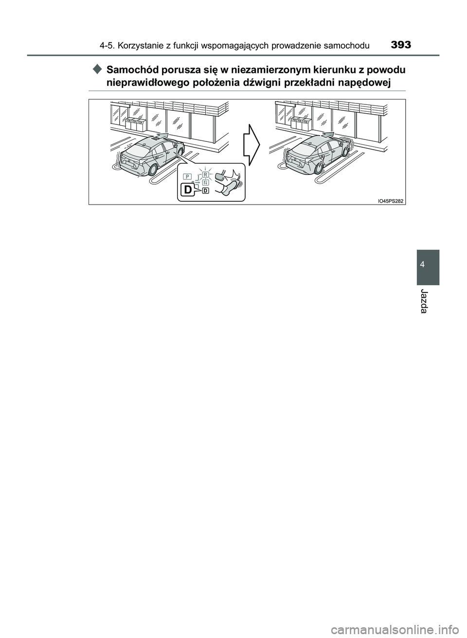 TOYOTA PRIUS 2022  Instrukcja obsługi (in Polish) Samochód porusza si´ w niezamierzonym kierunku z powodu
nieprawid∏owego po∏o˝enia dêwigni przek∏adni nap´dowej
4-5. Korzystanie z funkcji wspomagajàcych prowadzenie samochodu393
4
Jazda
2
