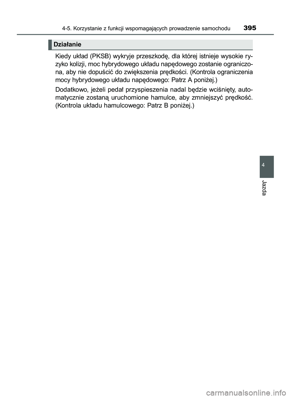 TOYOTA PRIUS 2022  Instrukcja obsługi (in Polish) Kiedy  uk∏ad  (PKSB)  wykryje  przeszkod´,  dla  której  istnieje  wysokie  ry-
zyko kolizji, moc hybrydowego uk∏adu nap´dowego zostanie ograniczo-
na, aby nie dopuÊciç do zwi´kszenia pr´dk