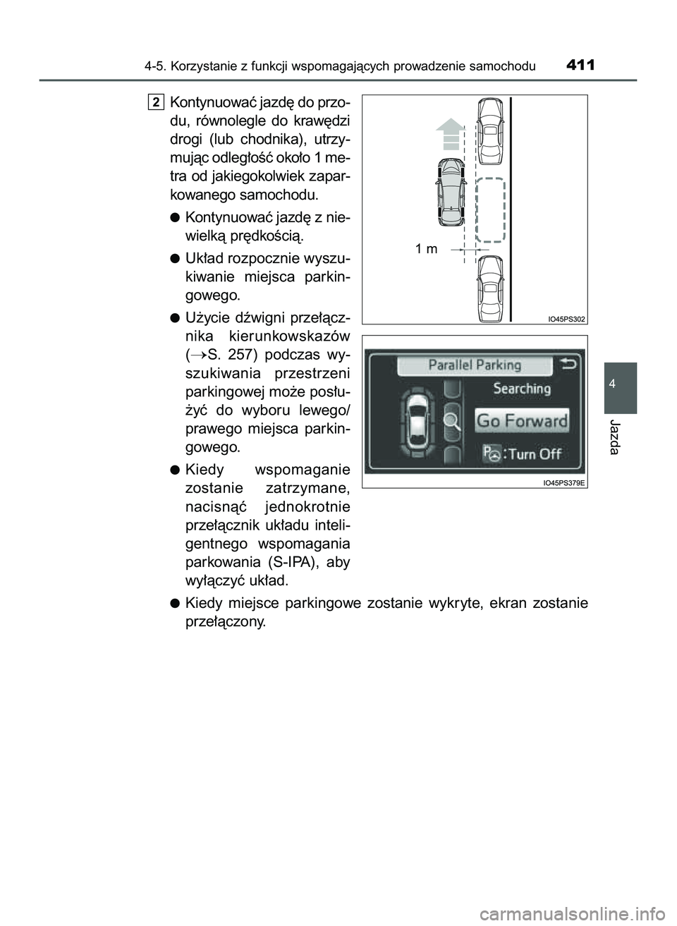TOYOTA PRIUS 2022  Instrukcja obsługi (in Polish) Kontynuowaç jazd´ do przo-
du,  równolegle  do  kraw´dzi
drogi  (lub  chodnika),  utrzy-
mujàc odleg∏oÊç oko∏o 1 me-
tra  od  jakiegokolwiek  zapar-
kowanego samochodu.
Kontynuowaç jazd´ 