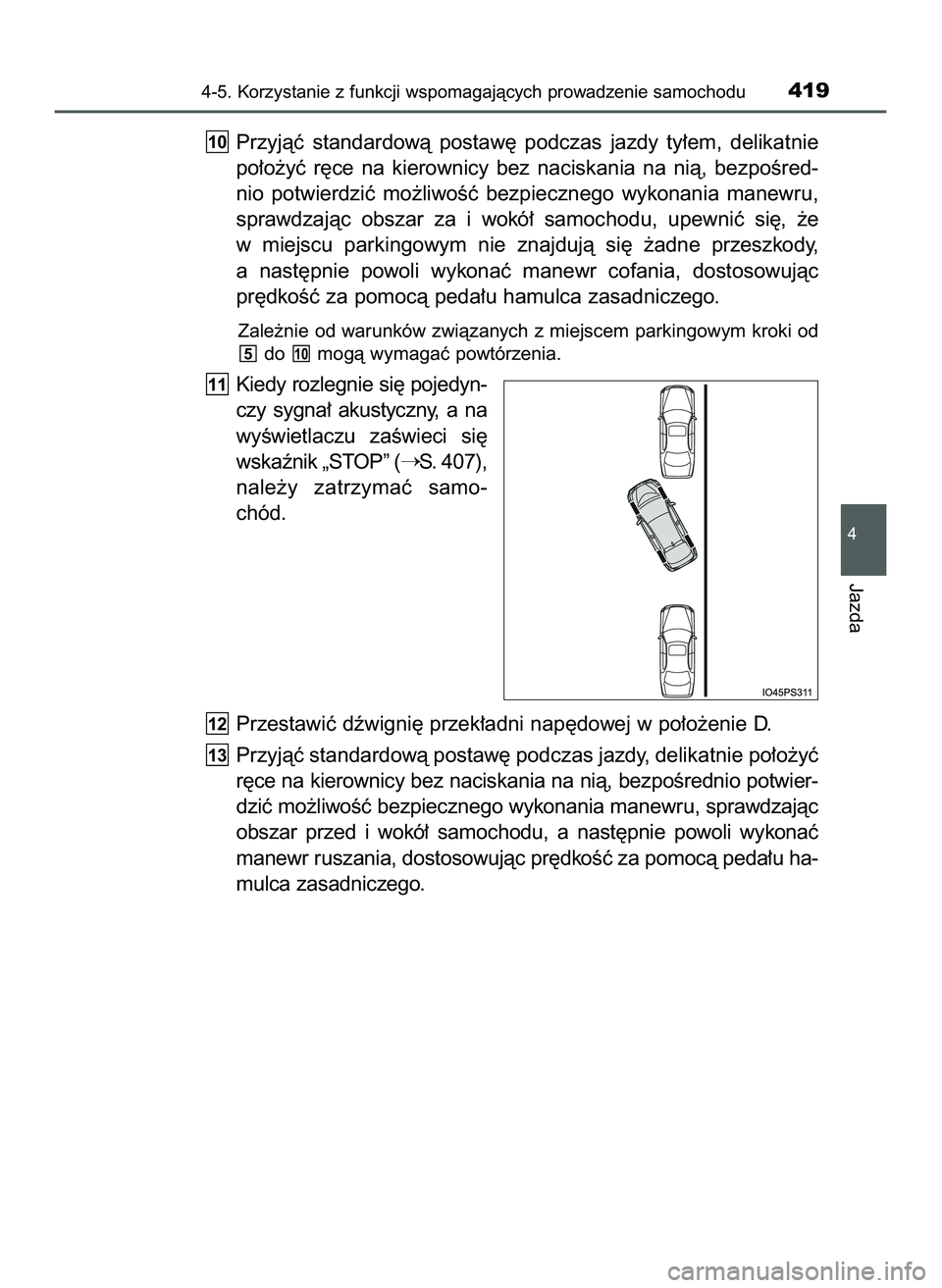 TOYOTA PRIUS 2022  Instrukcja obsługi (in Polish) Przyjàç  standardowà  postaw´  podczas  jazdy  ty∏em,  delikatnie
po∏o˝yç  r´ce  na  kierownicy  bez  naciskania  na  nià,  bezpoÊred-
nio  potwierdziç  mo˝liwoÊç  bezpiecznego  wykon
