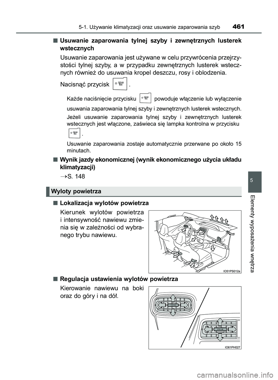 TOYOTA PRIUS 2022  Instrukcja obsługi (in Polish) Usuwanie  zaparowania  tylnej  szyby  i zewn´trznych  lusterek
wstecznych
Usuwanie zaparowania jest u˝ywane w celu przywrócenia przejrzy-
stoÊci  tylnej  szyby,  a w przypadku  zewn´trznych  lust