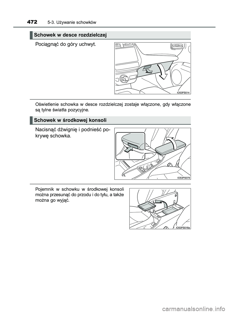 TOYOTA PRIUS 2022  Instrukcja obsługi (in Polish) Pociàgnàç do góry uchwyt.
OÊwietlenie  schowka  w desce  rozdzielczej  zostaje  w∏àczone,  gdy  w∏àczone
sà tylne Êwiat∏a pozycyjne.
Nacisnàç dêwigni´ i podnieÊç po-
kryw´ schowk