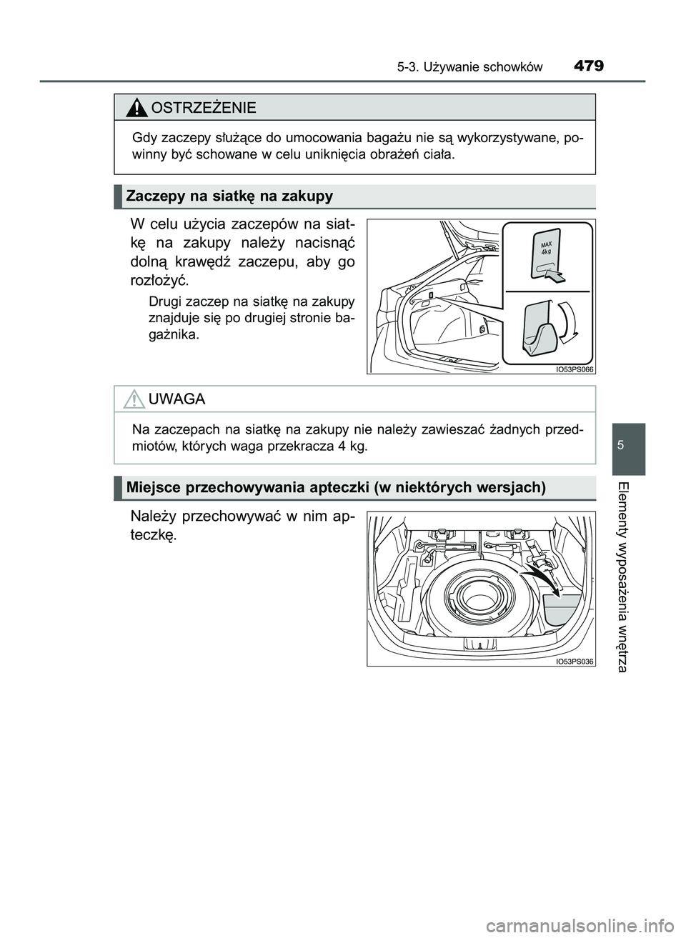 TOYOTA PRIUS 2022  Instrukcja obsługi (in Polish) W celu  u˝ycia  zaczepów  na  siat-
k´  na  zakupy  nale˝y  nacisnàç
dolnà  kraw´dê  zaczepu,  aby  go
roz∏o˝yç.
Drugi zaczep na siatk´ na zakupy
znajduje si´ po drugiej stronie ba-
ga�