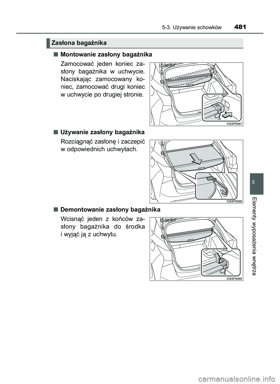 TOYOTA PRIUS 2022  Instrukcja obsługi (in Polish) Montowanie zas∏ony baga˝nika
Zamocowaç  jeden  koniec  za-
s∏ony  baga˝nika  w uchwycie.
Naciskajàc  zamocowany  ko-
niec,  zamocowaç  drugi  koniec
w uchwycie po drugiej stronie.
U˝ywanie z