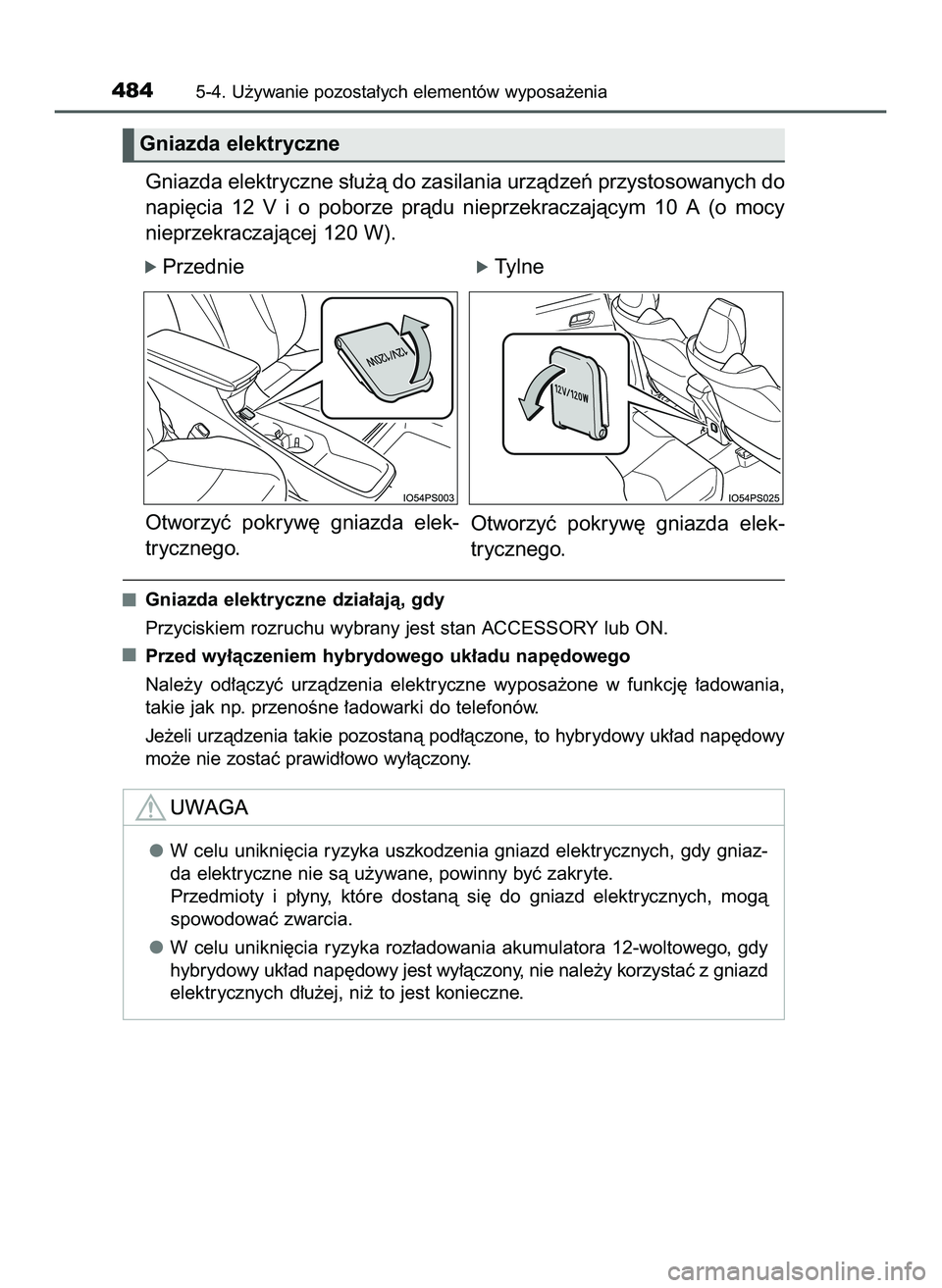 TOYOTA PRIUS 2022  Instrukcja obsługi (in Polish) Gniazda elektryczne s∏u˝à do zasilania urzàdzeƒ przystosowanych do
napi´cia  12 V i o poborze  pràdu  nieprzekraczajàcym  10  A (o mocy
nieprzekraczajàcej 120 W).
ó Przednieó Tylne
Otworzy