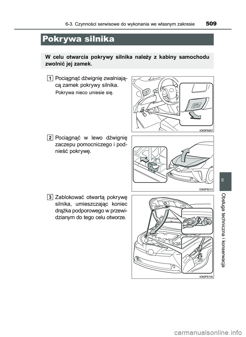 TOYOTA PRIUS 2022  Instrukcja obsługi (in Polish) Pociàgnàç dêwigni´ zwalniajà-
cà zamek pokrywy silnika.
Pokrywa nieco uniesie si´.
Pociàgnàç  w lewo  dêwigni´
zaczepu pomocniczego i pod-
nieÊç pokryw´.
Zablokowaç  otwar tà  pokryw