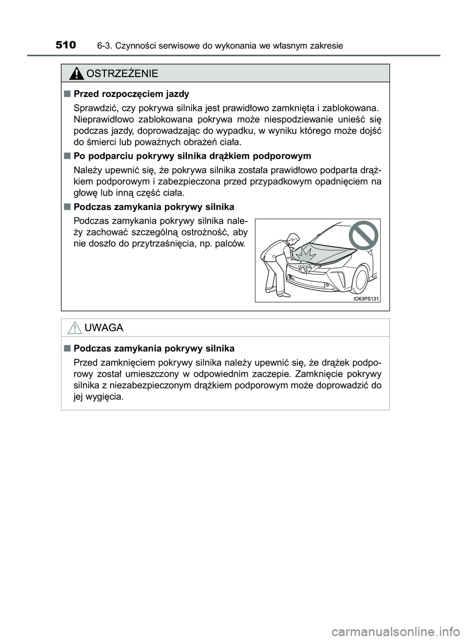 TOYOTA PRIUS 2022  Instrukcja obsługi (in Polish) 5106-3. CzynnoÊci serwisowe do wykonania we w∏asnym zakresie
Przed rozpocz´ciem jazdy
Sprawdziç, czy pokrywa silnika jest prawid∏owo zamkni´ta i zablokowana.
Nieprawid∏owo  zablokowana  pok