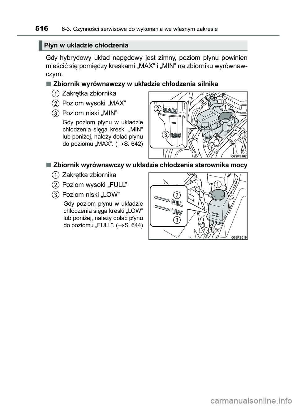 TOYOTA PRIUS 2022  Instrukcja obsługi (in Polish) Gdy  hybrydowy  uk∏ad  nap´dowy  jest  zimny,  poziom  p∏ynu  powinien
mieÊciç si´ pomi´dzy kreskami „MAX” i „MIN” na zbiorniku wyrównaw-
czym.
Zbiornik wyrównawczy w uk∏adzie ch�