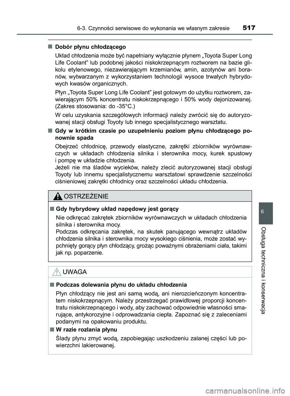 TOYOTA PRIUS 2022  Instrukcja obsługi (in Polish) Dobór p∏ynu ch∏odzàcego
Uk∏ad ch∏odzenia mo˝e byç nape∏niany wy∏àcznie p∏ynem „Toyota Super Long
Life  Coolant”  lub  podobnej  jakoÊci  niskokrzepnàcym  roztworem  na  bazie 