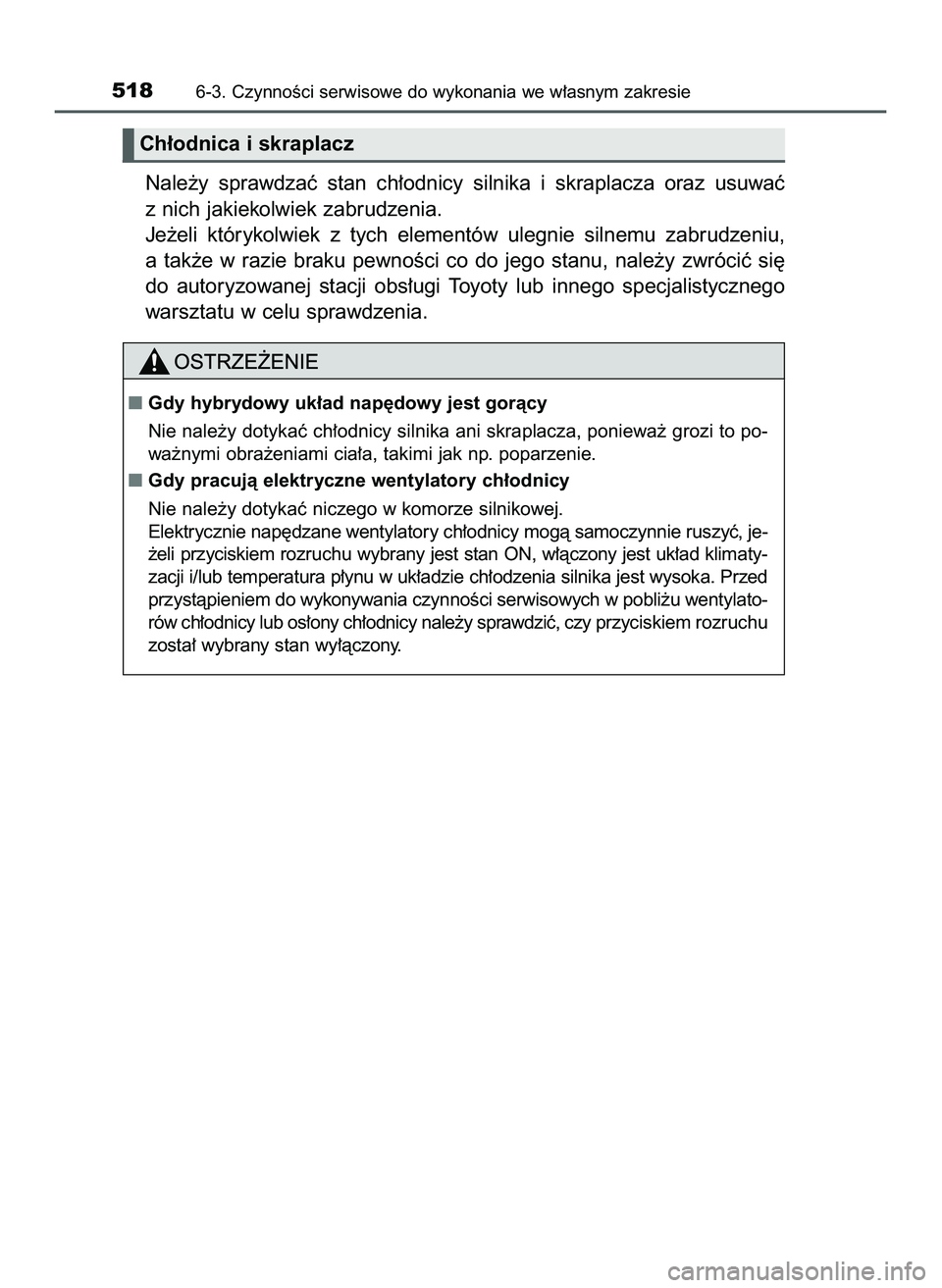 TOYOTA PRIUS 2022  Instrukcja obsługi (in Polish) Nale˝y  sprawdzaç  stan  ch∏odnicy  silnika  i skraplacza  oraz  usuwaç
z nich jakiekolwiek zabrudzenia.
Je˝eli  którykolwiek  z tych  elementów  ulegnie  silnemu  zabrudzeniu,
a tak˝e  w raz