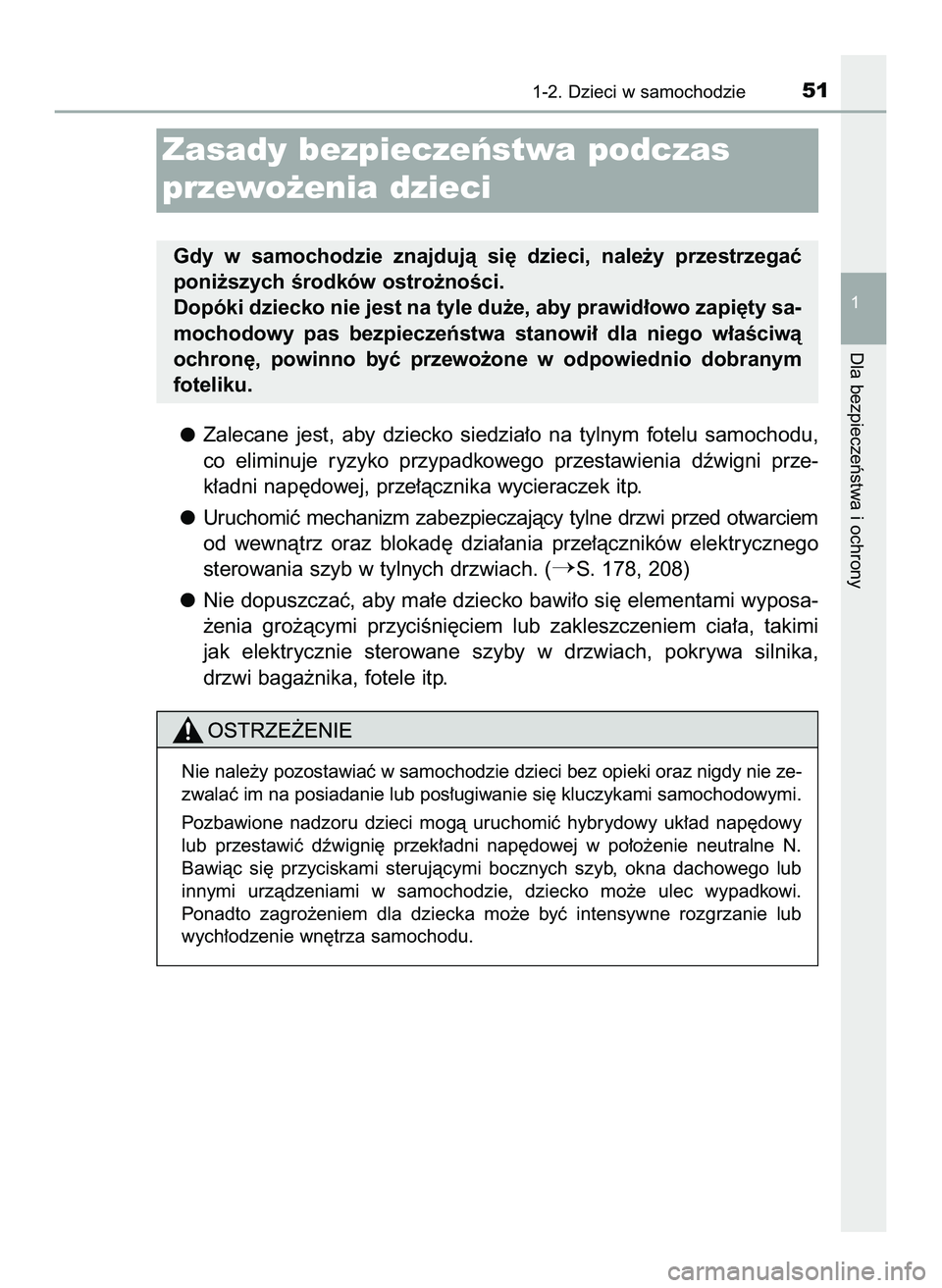 TOYOTA PRIUS 2022  Instrukcja obsługi (in Polish) Zalecane  jest,  aby  dziecko  siedzia∏o  na  tylnym  fotelu  samochodu,
co  eliminuje  ryzyko  przypadkowego  przestawienia  dêwigni  prze-
k∏adni nap´dowej, prze∏àcznika wycieraczek itp.
Ur