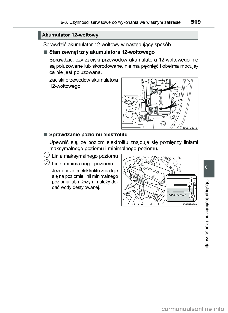 TOYOTA PRIUS 2022  Instrukcja obsługi (in Polish) Sprawdziç akumulator 12-woltowy w nast´pujàcy sposób.
Stan zewn´trzny akumulatora 12-woltowego
Sprawdziç,  czy  zaciski  przewodów  akumulatora  12-woltowego  nie
sà poluzowane lub skorodowane