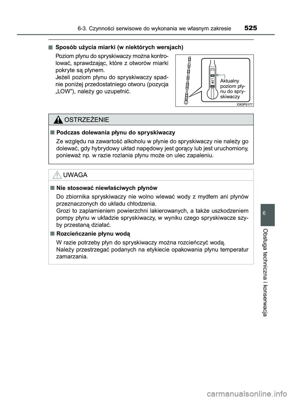 TOYOTA PRIUS 2022  Instrukcja obsługi (in Polish) Sposób u˝ycia miarki (w niektórych wersjach)
Poziom p∏ynu do spryskiwaczy mo˝na kontro-
lowaç,  sprawdzajàc,  które  z otworów  miarki
pokryte sà p∏ynem.
Je˝eli  poziom  p∏ynu  do  spr